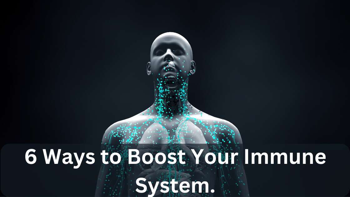 6 Ways to Boost Your Immune System.