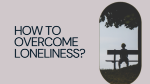 HOW TO OVERCOME LONELINESS