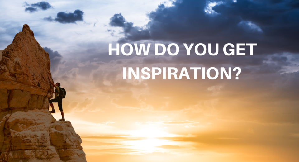 How Do You Get Inspiration