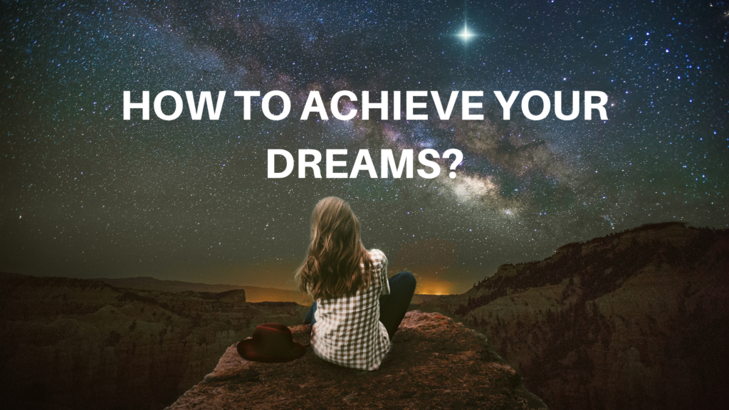 How To Achieve Your Dreams