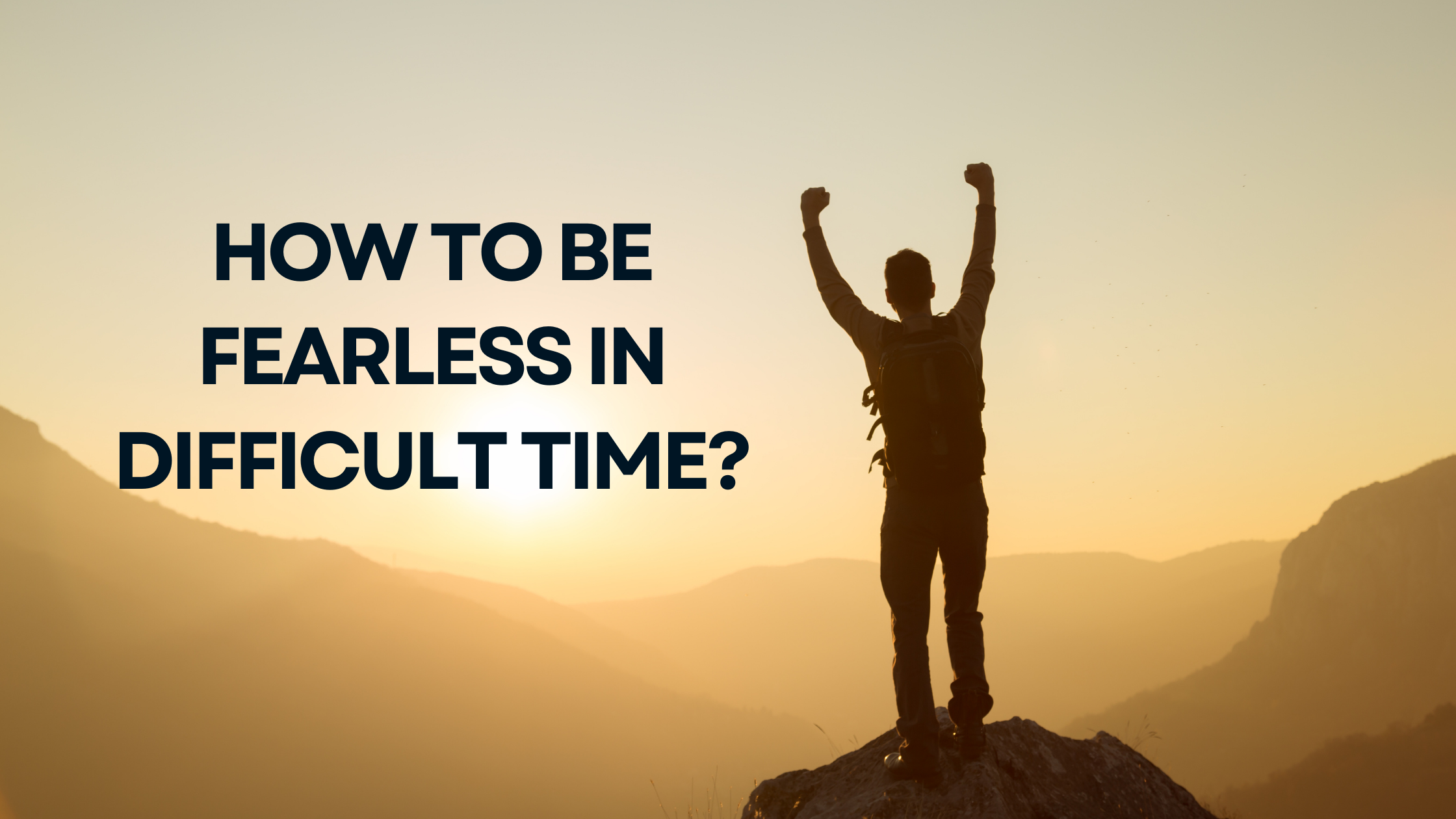 How to Be Fearless in Difficult Time