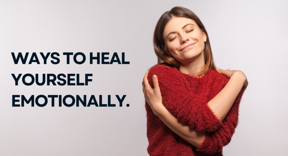 Ways to Heal Yourself Emotionally.