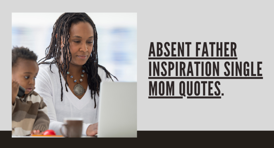 Absent Father Inspiration Single Mom Quotes