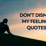 Don't Dismiss My Feelings Quotes