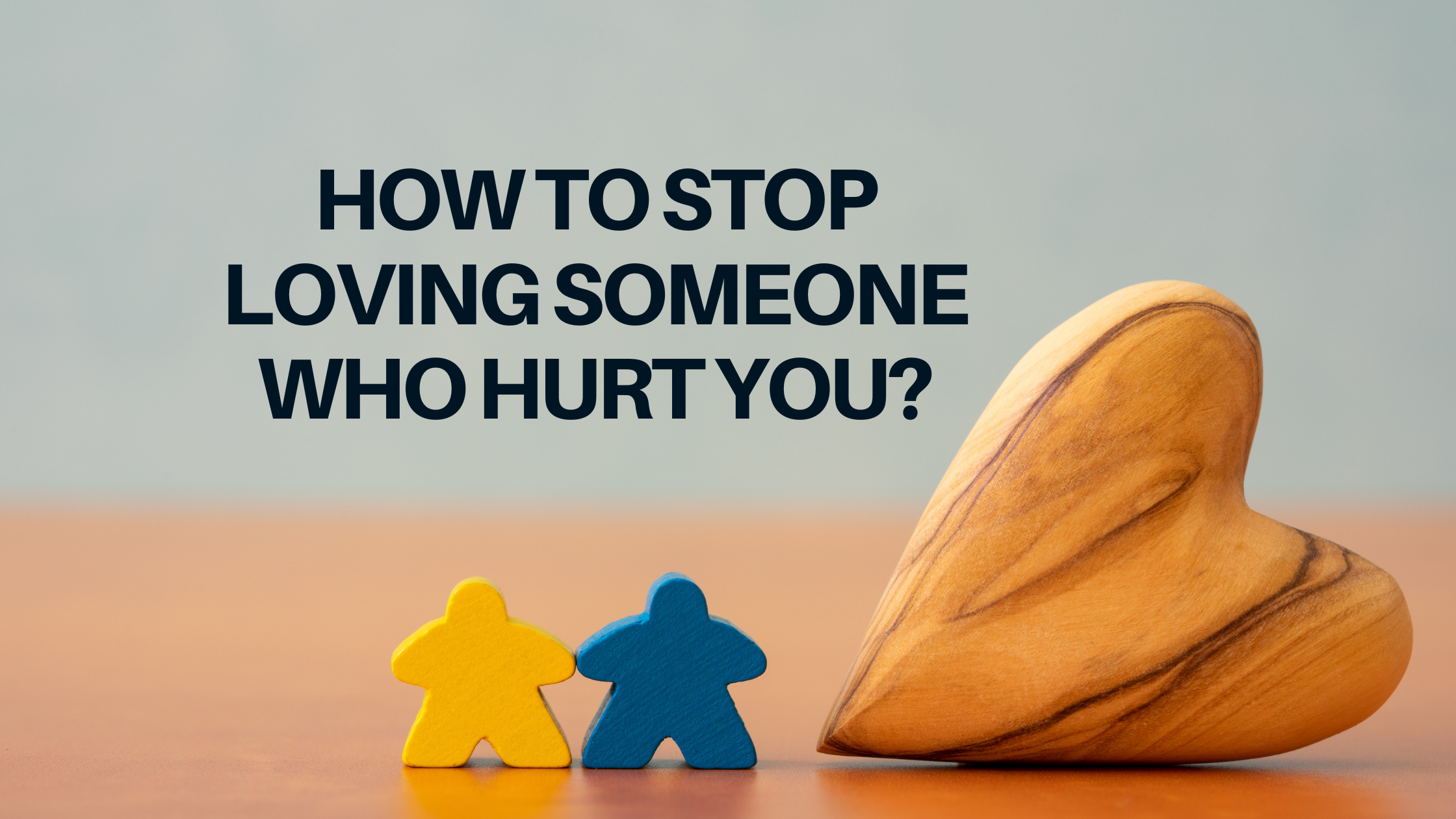 how to Stop Loving Someone Who Hurt You
