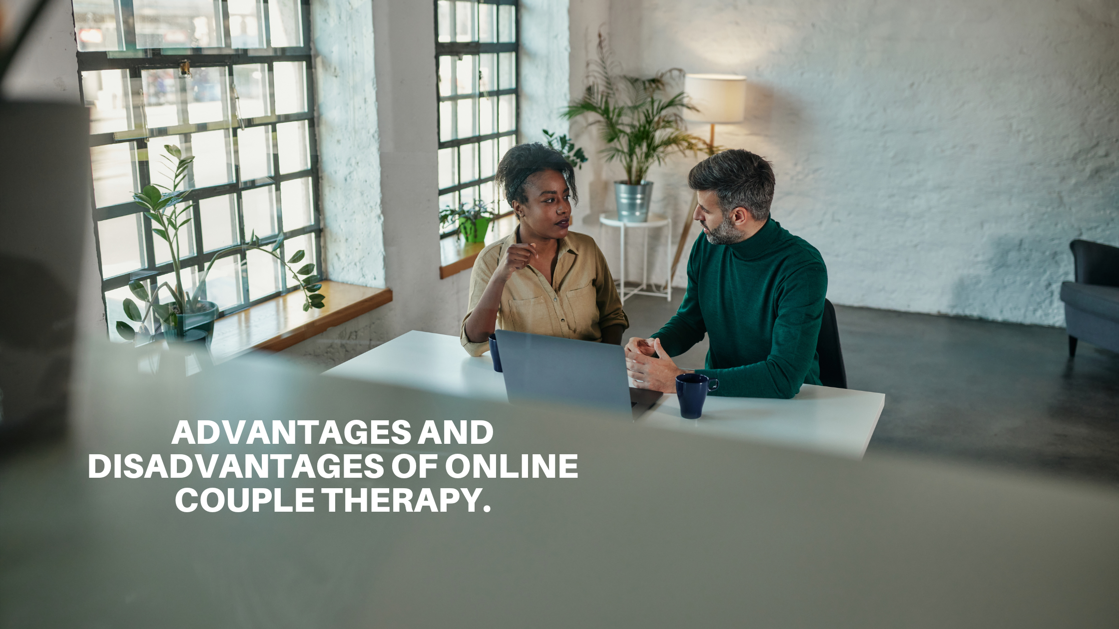 Advantages and Disadvantages of Online Couple Therapy.