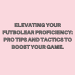 Elevating Your Futbolear Proficiency Pro Tips and Tactics to Boost Your Game.