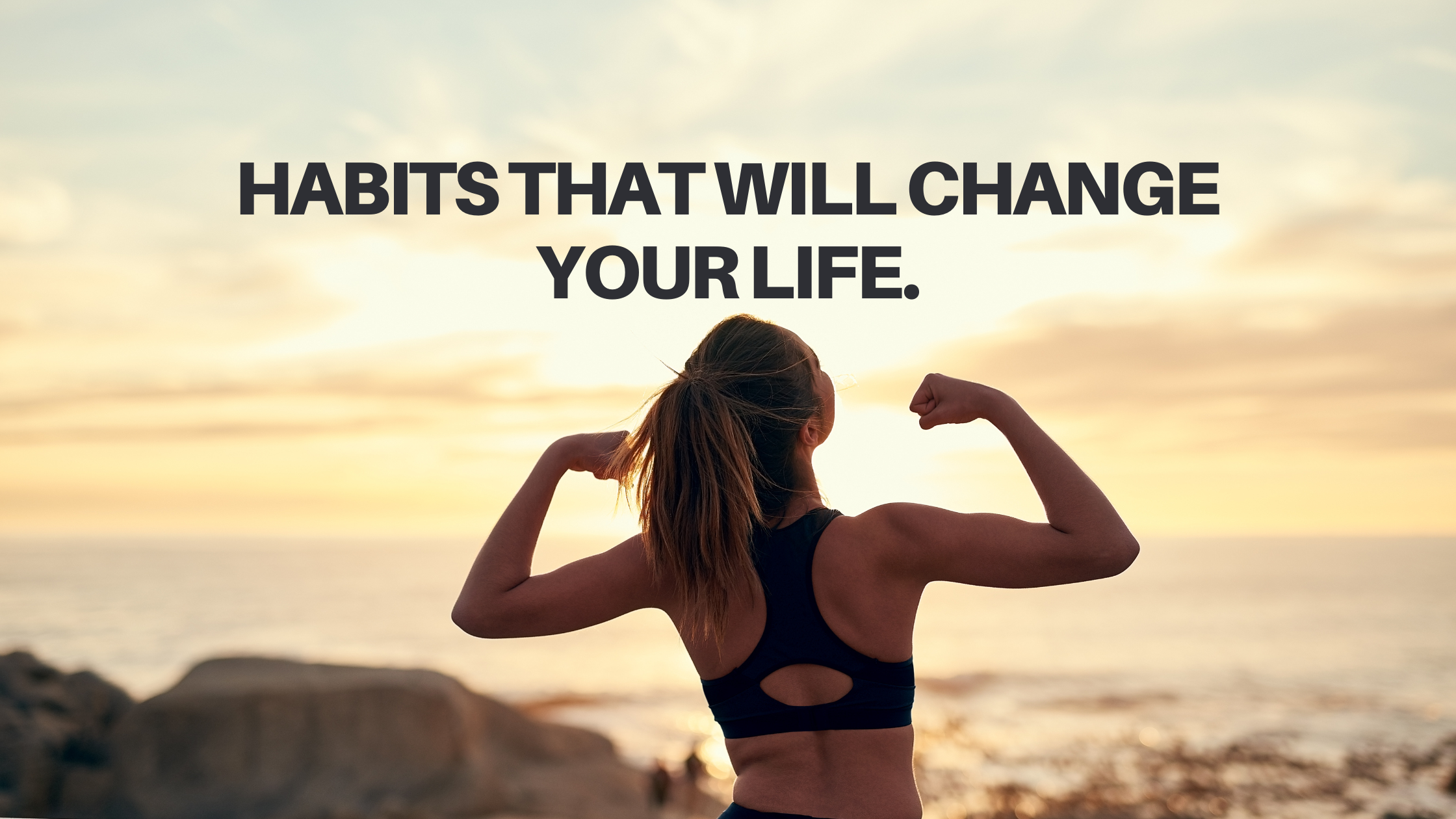 Habits that will change your life.