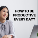 How To Be Productive Every Day