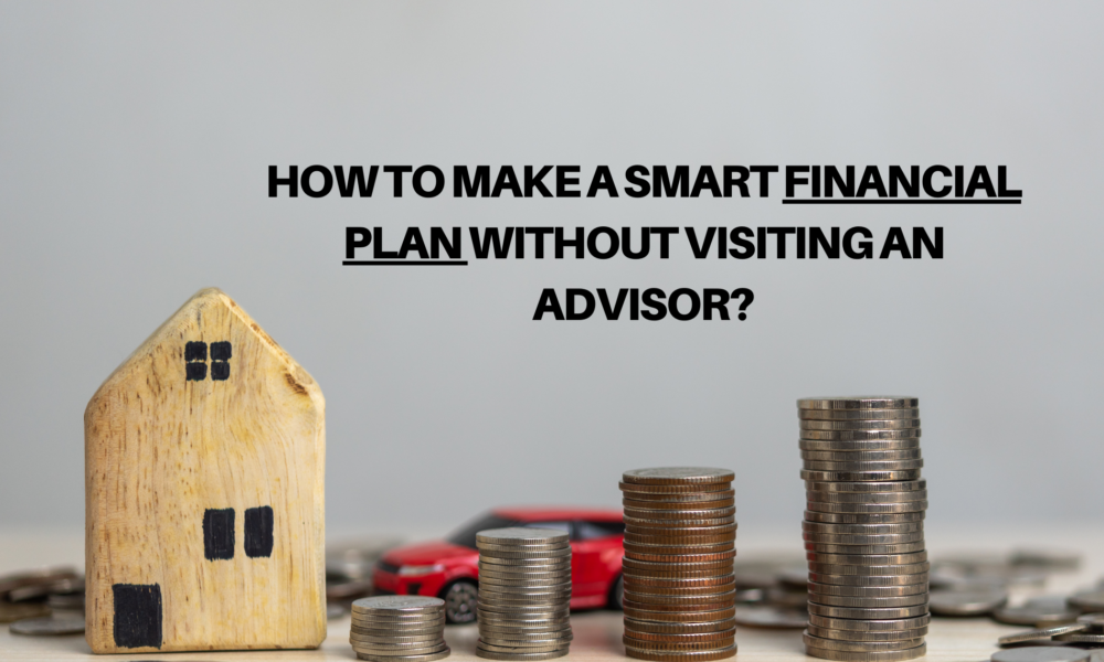 How to Make a Smart Financial Plan without visiting an Advisor