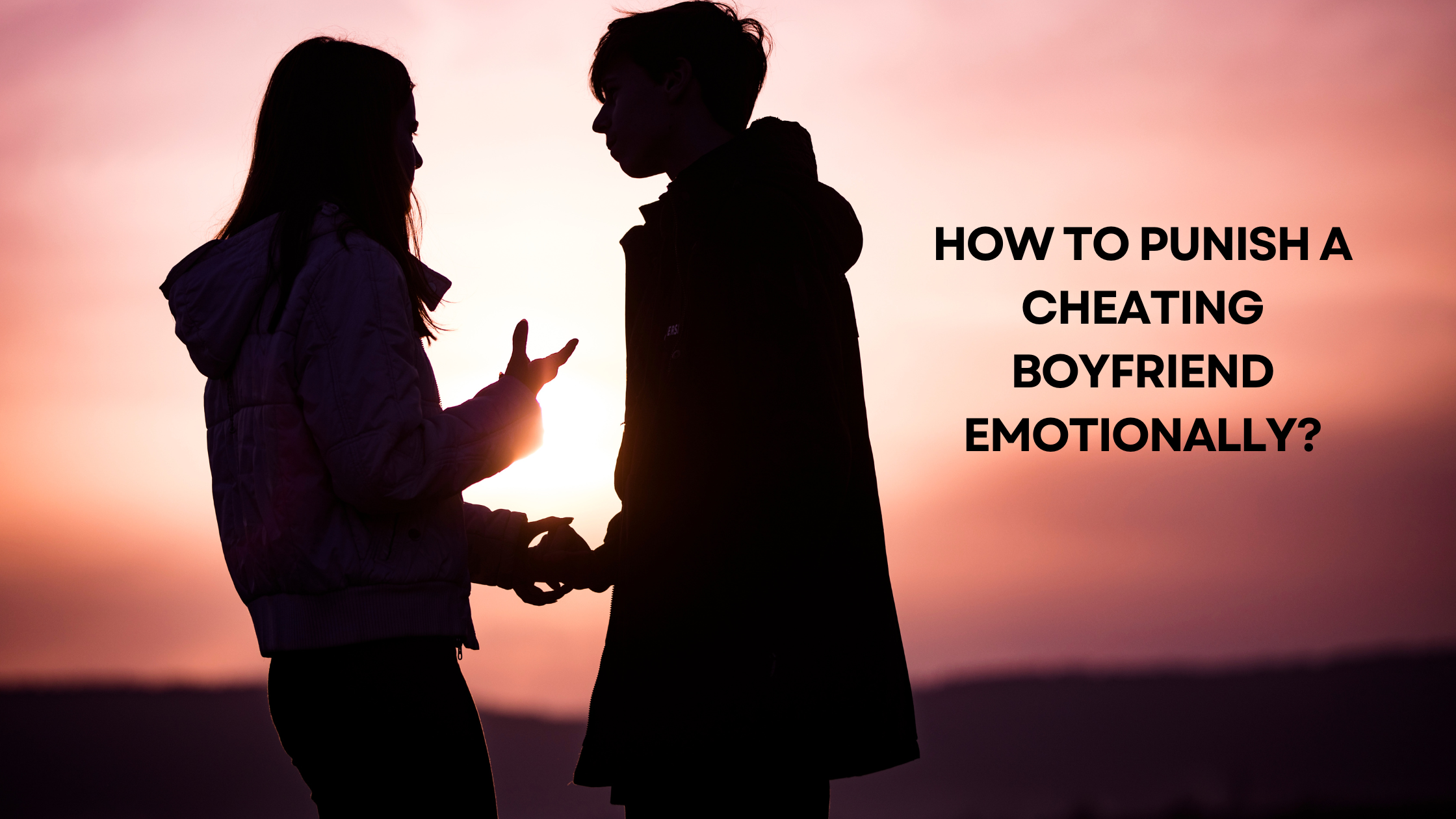 How to Punish a Cheating Boyfriend Emotionally
