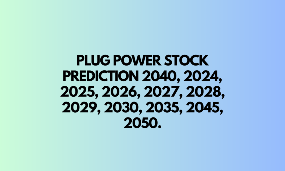 Plug power stock prediction 2040, 2024, 2025, 2026, 2027, 2028, 2029, 2030, 2035, 2045, 2050