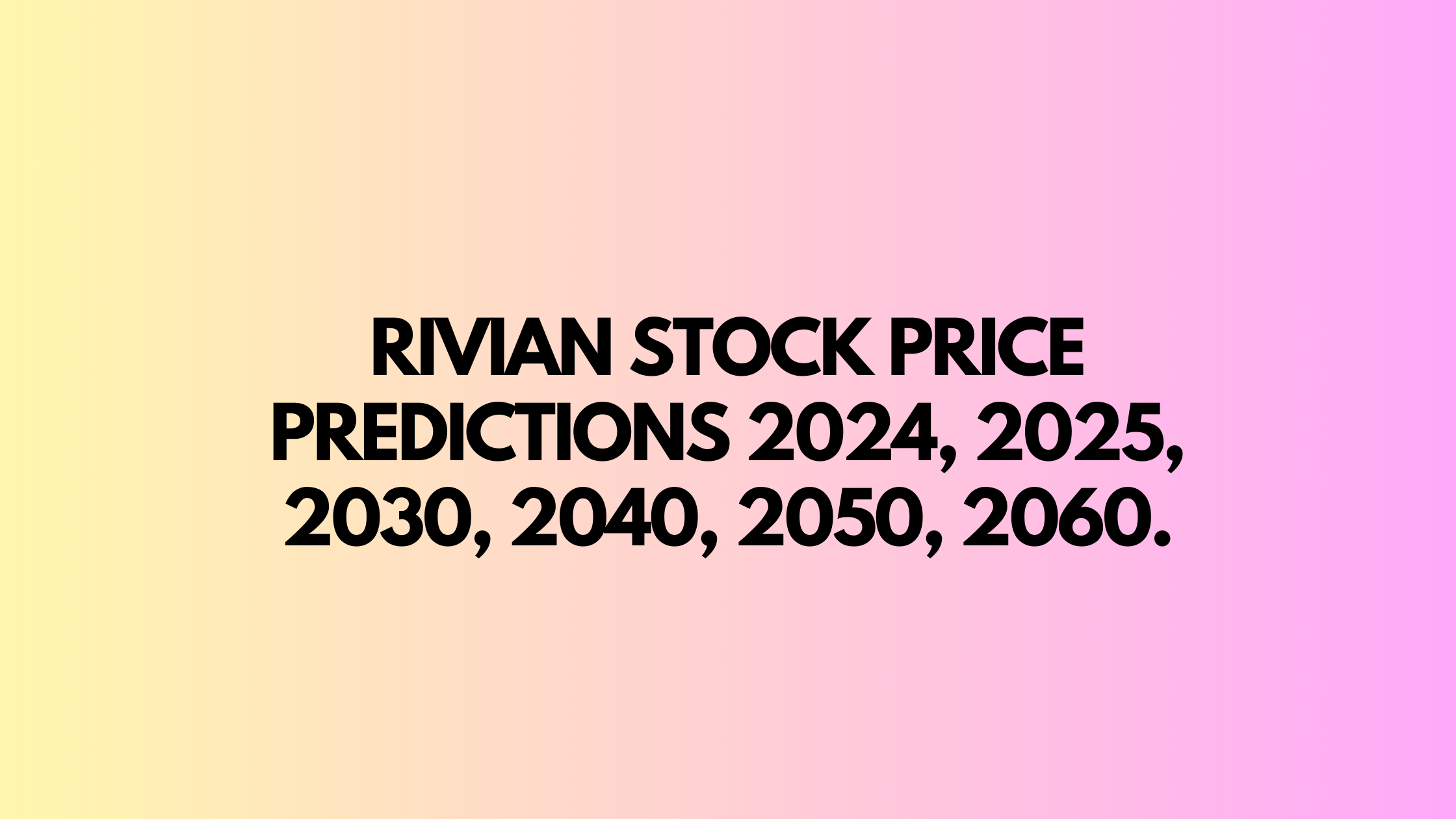 Rivian Stock Price Predictions 2024, 2025, 2030, 2040, 2050, 2060 ...