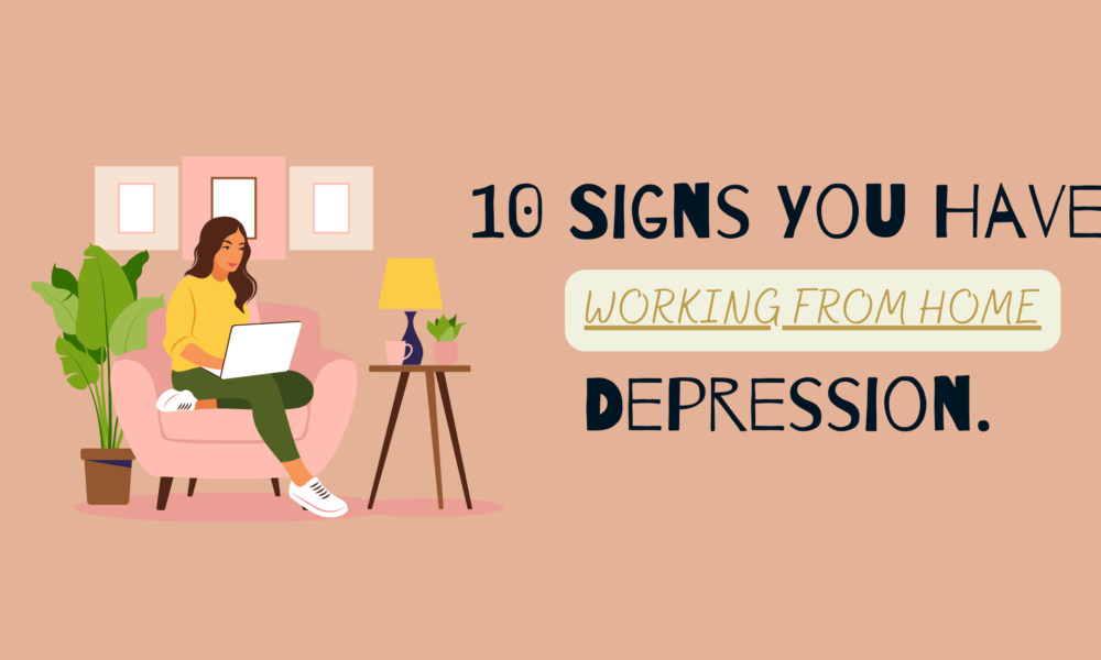 Signs You Have Working From Home Depression