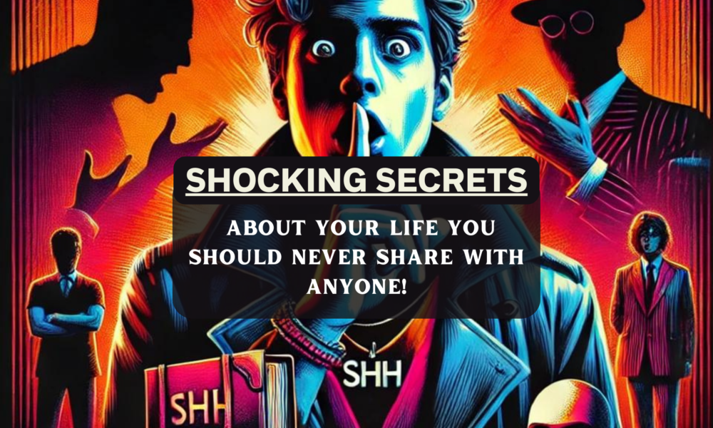 Shocking Secrets About Your Life You Should NEVER Share with Anyone