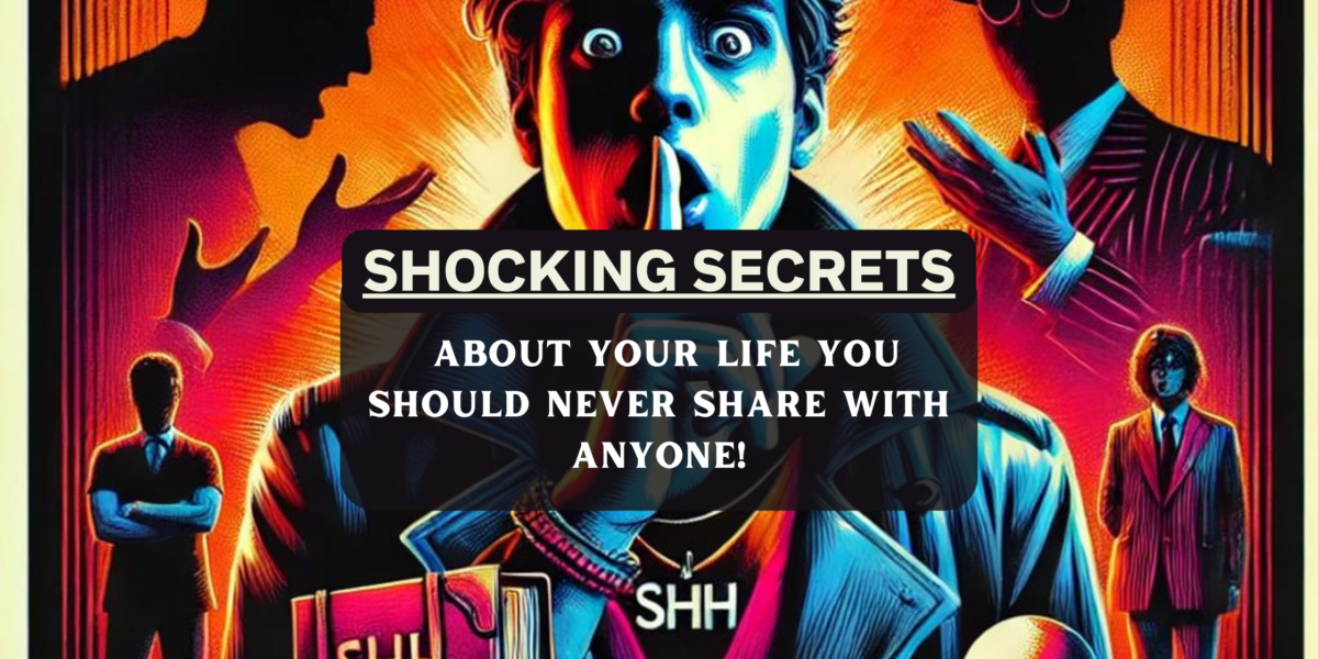 Shocking Secrets About Your Life You Should NEVER Share with Anyone