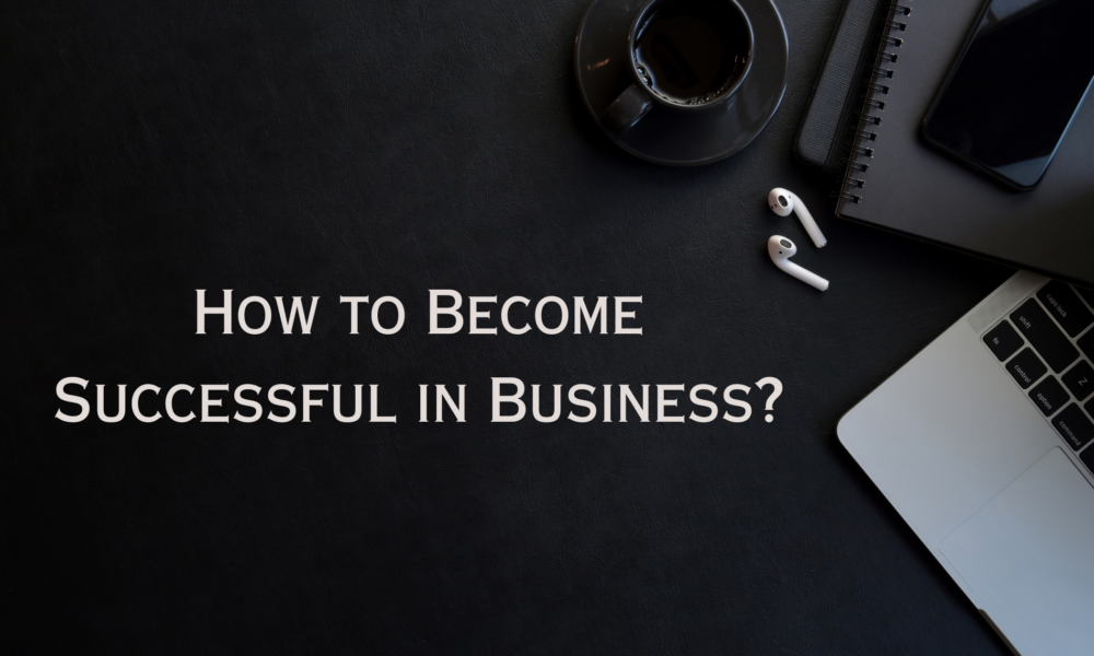 How to Become Successful in Business