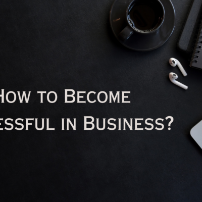 How to Become Successful in Business