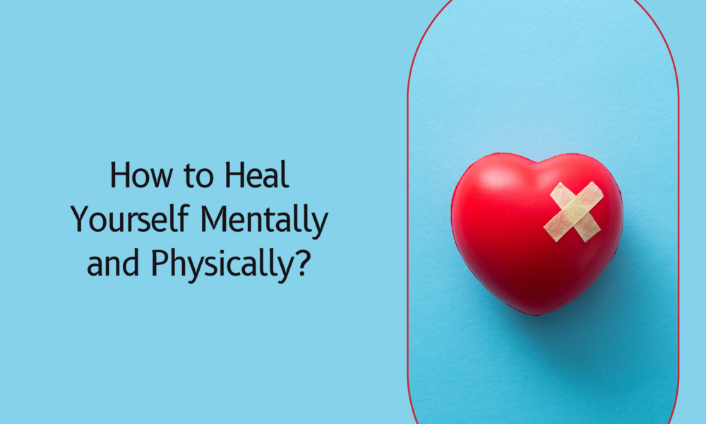 How to Heal Yourself Mentally and Physically