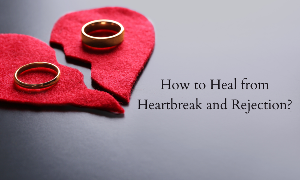 How to Heal from Heartbreak and Rejection