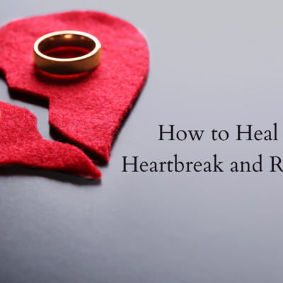 How to Heal from Heartbreak and Rejection