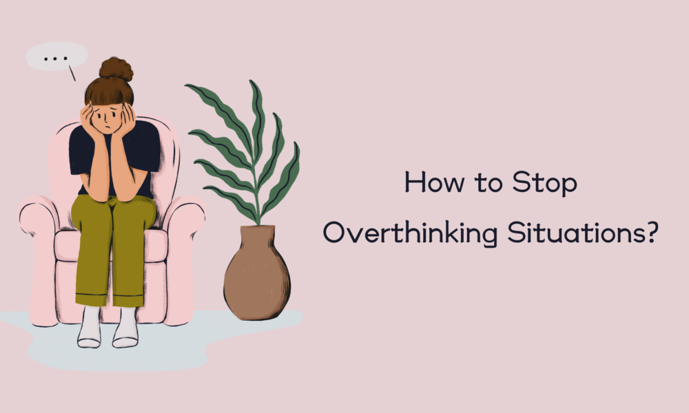 How to Stop Overthinking Situations