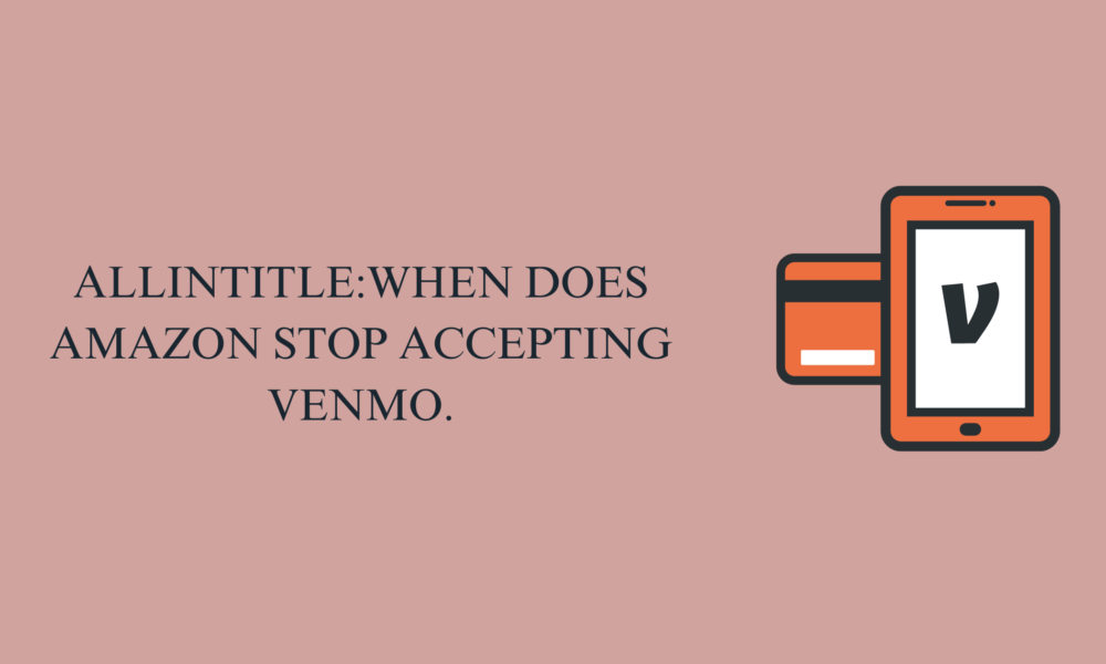 allintitleWhen does Amazon Stop Accepting Venmo.