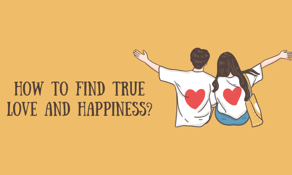 How to Find True Love and Happiness