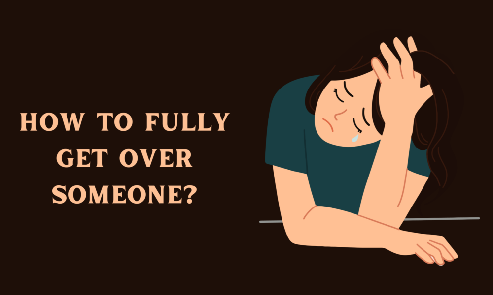 How to Fully Get Over Someone