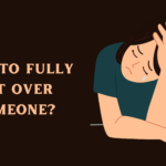 How to Fully Get Over Someone