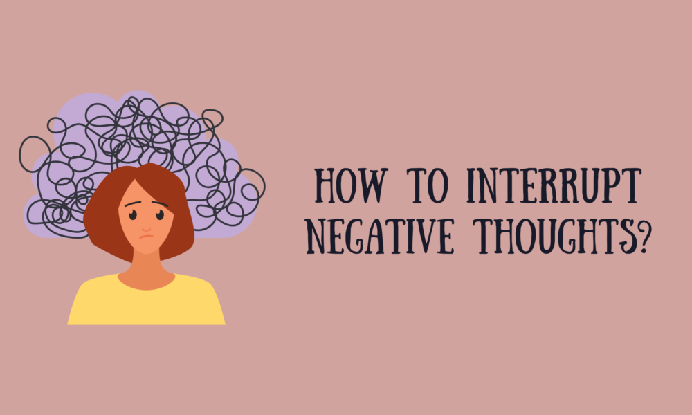 How to Interrupt Negative Thoughts