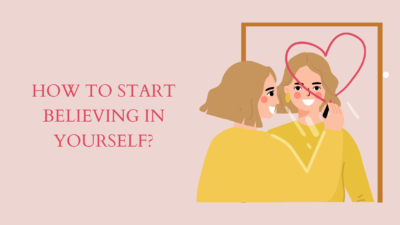 How to Start Believing in Yourself?