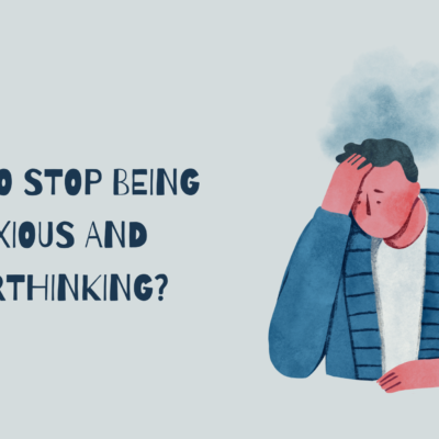 How to Stop Being Anxious and Overthinking