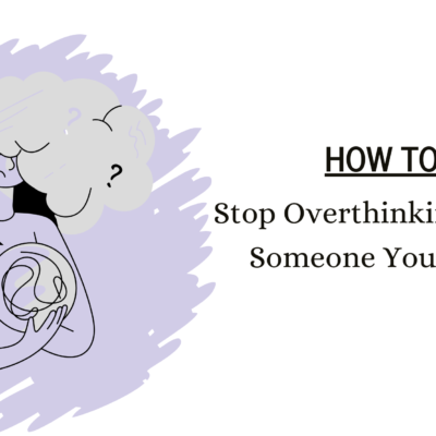 how to stop overthinking about someone you love