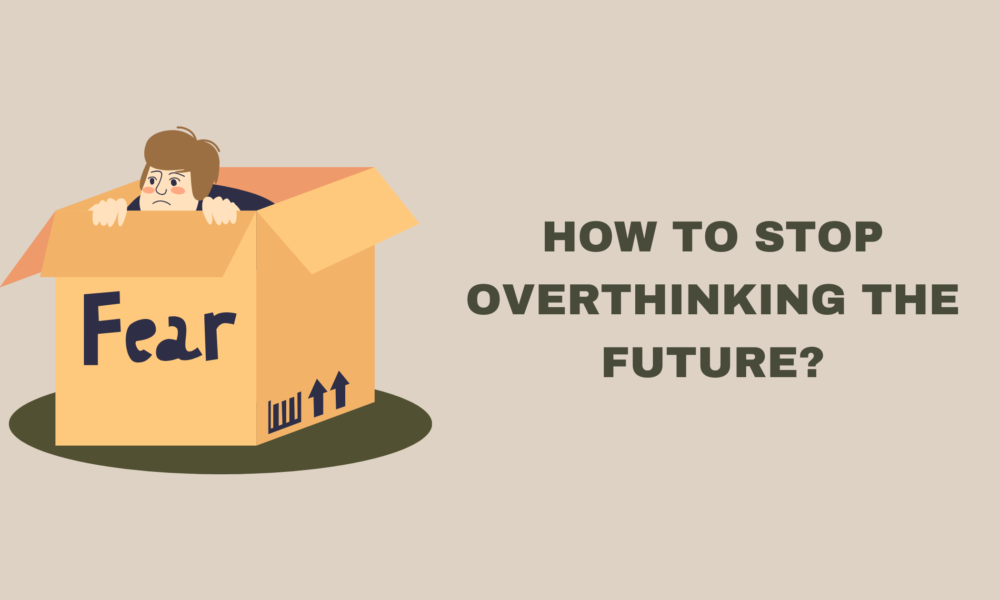 How to Stop Overthinking the Future?