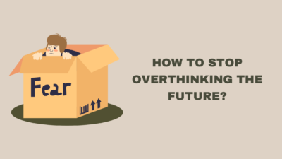 How to Stop Overthinking the Future?