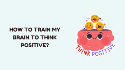 How to Train My Brain to Think Positive