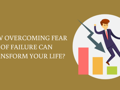 How Overcoming Fear of Failure Can Transform Your Life