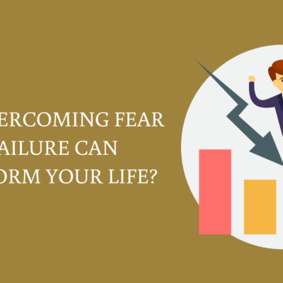 How Overcoming Fear of Failure Can Transform Your Life