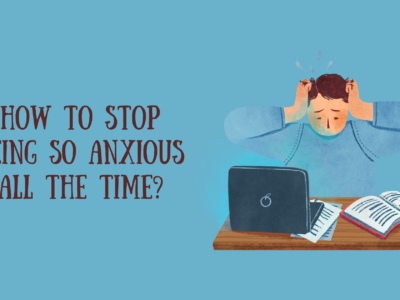 How to Stop Being so Anxious all the Time