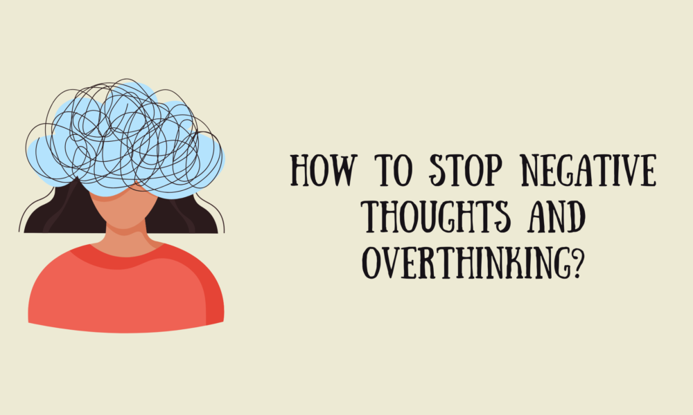 How to Stop Negative Thoughts and Overthinking?