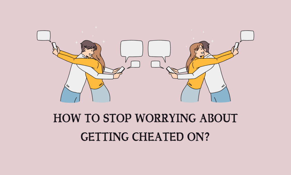 How to Stop Worrying About Getting Cheated On