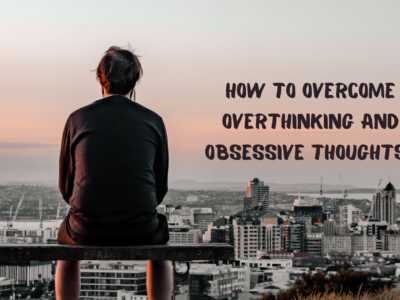 How to overcome Overthinking and Obsessive Thoughts