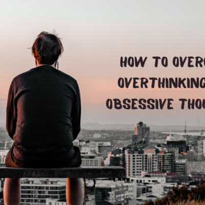 How to overcome Overthinking and Obsessive Thoughts