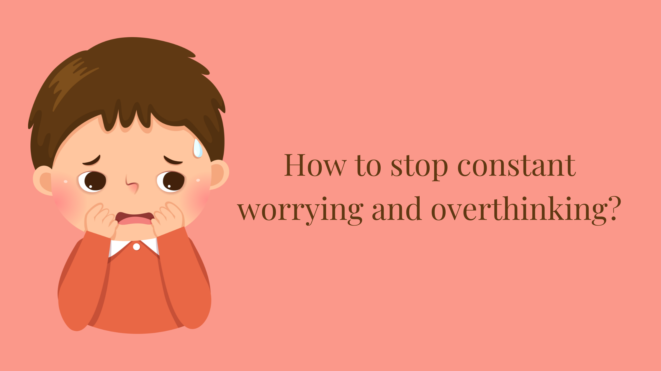 How to Stop Constant Worrying and Overthinking