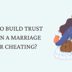 How to Build Trust Back in a Marriage After Cheating?