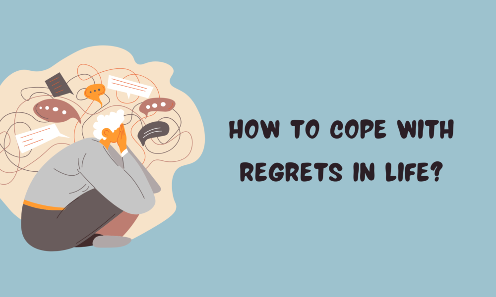 How to Cope with Regrets in Life