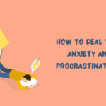 How to Deal with Anxiety and Procrastination