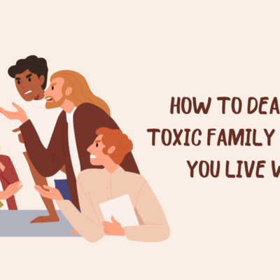 How to Deal with Toxic Family Members You Live With