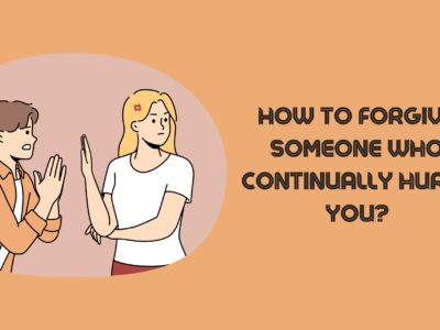 How to Forgive Someone Who Continually Hurts You